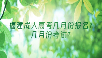 福建成人高考几月份报名?几月份考试?