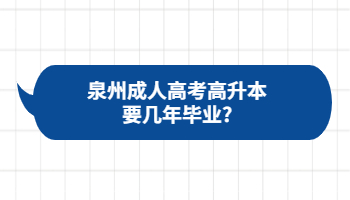 泉州成人高考高升本要几年毕业?