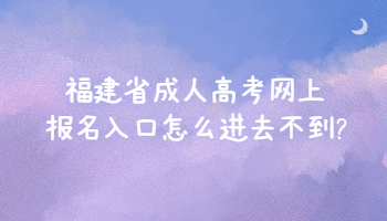 福建省成人高考网上报名入口怎么进去不到?