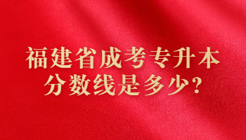 福建省成考专升本分数线是多少?