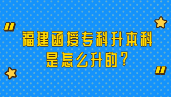 福建函授专科升本科是怎么升的?