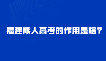 福建成人高考的作用是啥?