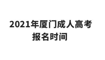 2021年厦门成人高考报名时间