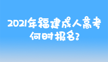 2021年福建成人高考何时报名?