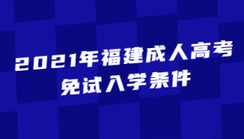 2021年福建成人高考免试入学条件