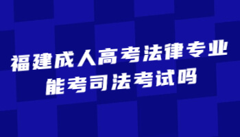 福建成人高考法律专业能考司法考试吗