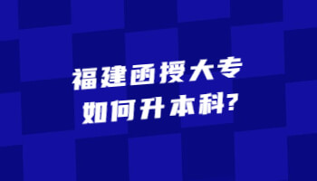 福建函授大专如何升本科?