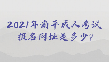 2021年南平成人考试报名网址是多少?