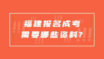 福建报名成考需要哪些资料?