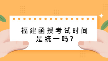 福建函授考试时间是统一吗?