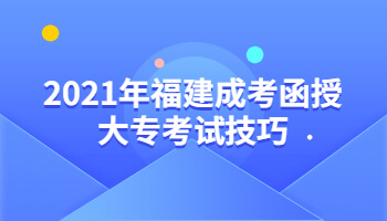 2021年福建成考函授大专考试技巧