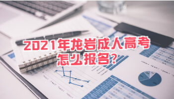 2021年龙岩成人高考怎么报名?