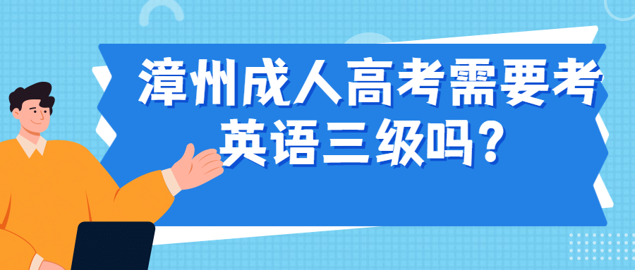 漳州成人高考需要考英语三级吗？