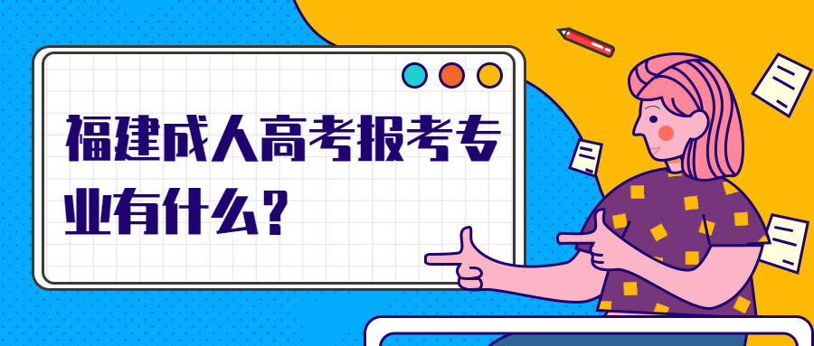 福建成人高考报考专业有什么？