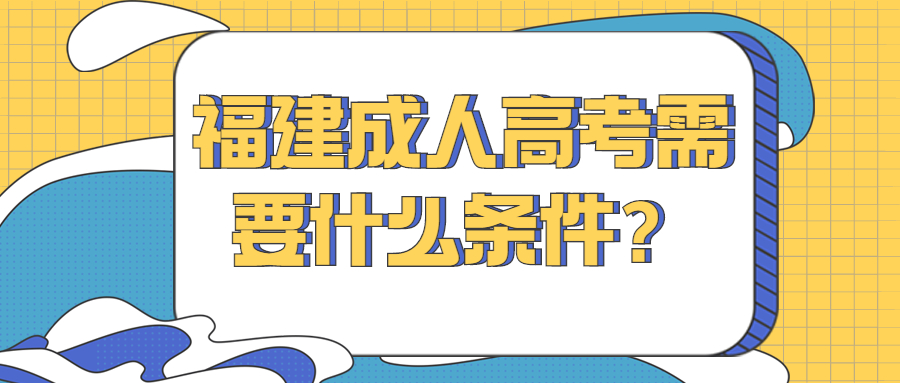 福建成人高考需要什么条件？