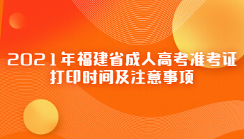 2021年福建省成人高考准考证打印时间及注意事项