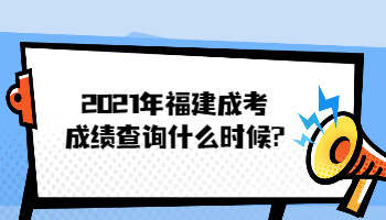 2021年福建成考成绩查询什么时候?