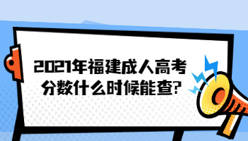 2021年福建成人高考分数什么时候能查?