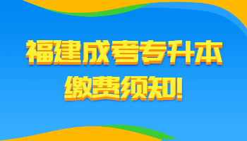 福建成考专升本缴费须知