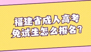 福建省成人高考免试生怎么报名