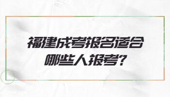 福建成考报名适合哪些人报考