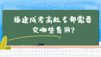 福建成考高起专都需要交哪些费用