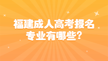 福建成人高考报名专业