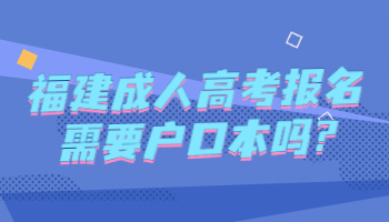 福建成人高考报名需要户口本吗