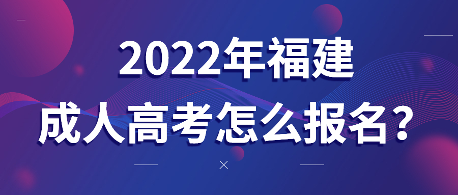 2022年福建成人高考怎么报名？