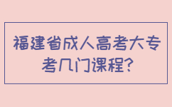 福建省成人高考大专考几门课程