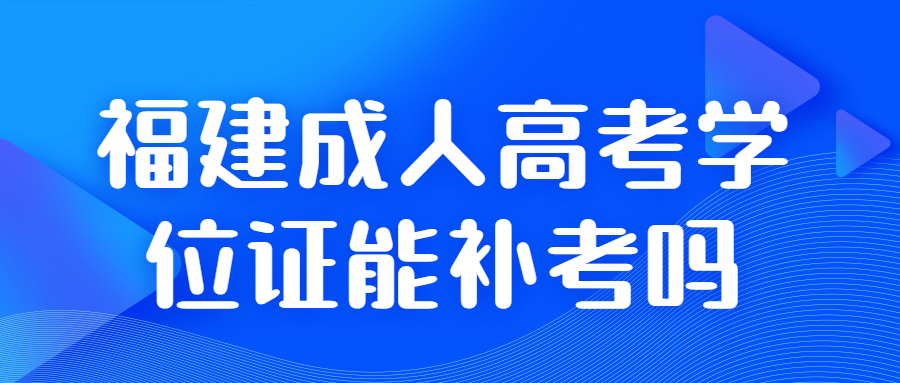 福建成人高考学位证能补考吗