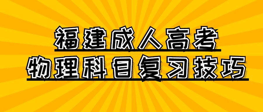 福建成人高考物理科目复习技巧