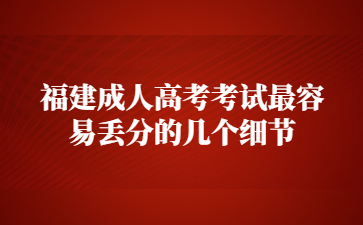 福建成人高考考试最容易丢分的几个细节