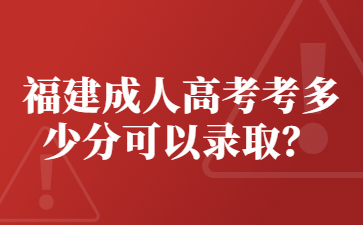 福建成人高考考多少分可以录取？