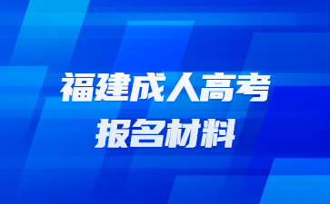 福建成人高考报名材料