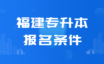 福建专升本报名条件