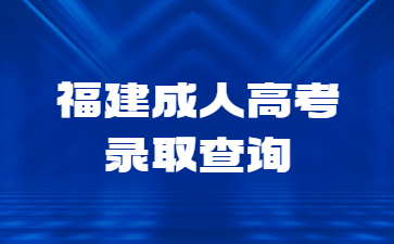 福建成人高考录取查询