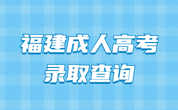 福建成人高考录取查询