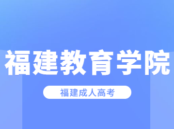 2023年福建教育学院成人高考学院专业一览表