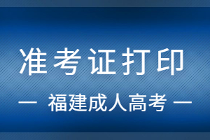 2023年福建成人高考准考证打印流程