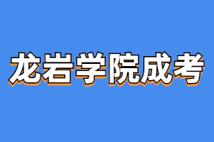 龙岩学院成人高考历年报名时间详情