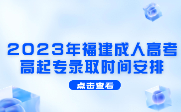 2023年福建成人高考高起专录取时间安排