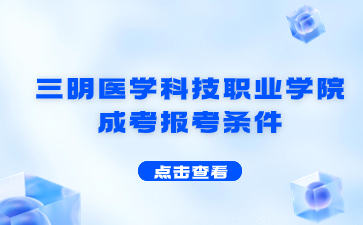 2024年三明医学科技职业学院成考报考条件是什么？