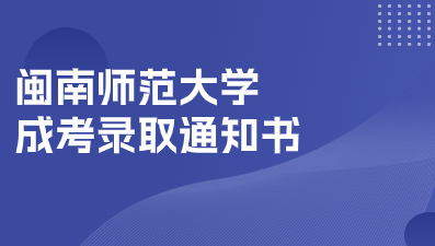 2023年闽南师范大学成人高考录取通知书什么时候发？