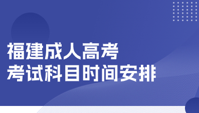 2024年福建成考考试时间及科目安排一览表