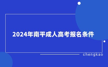 2024年南平成人高考报名条件是什么？