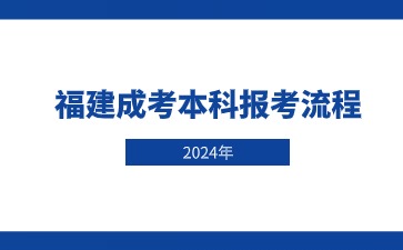 2024年福建成人高考本科报名流程